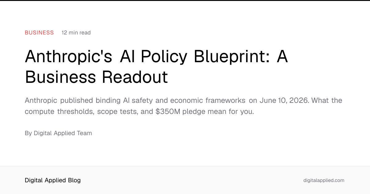 Anthropic&#x27;s AI Policy Blueprint: A Business Readout - Digital Applied Blog