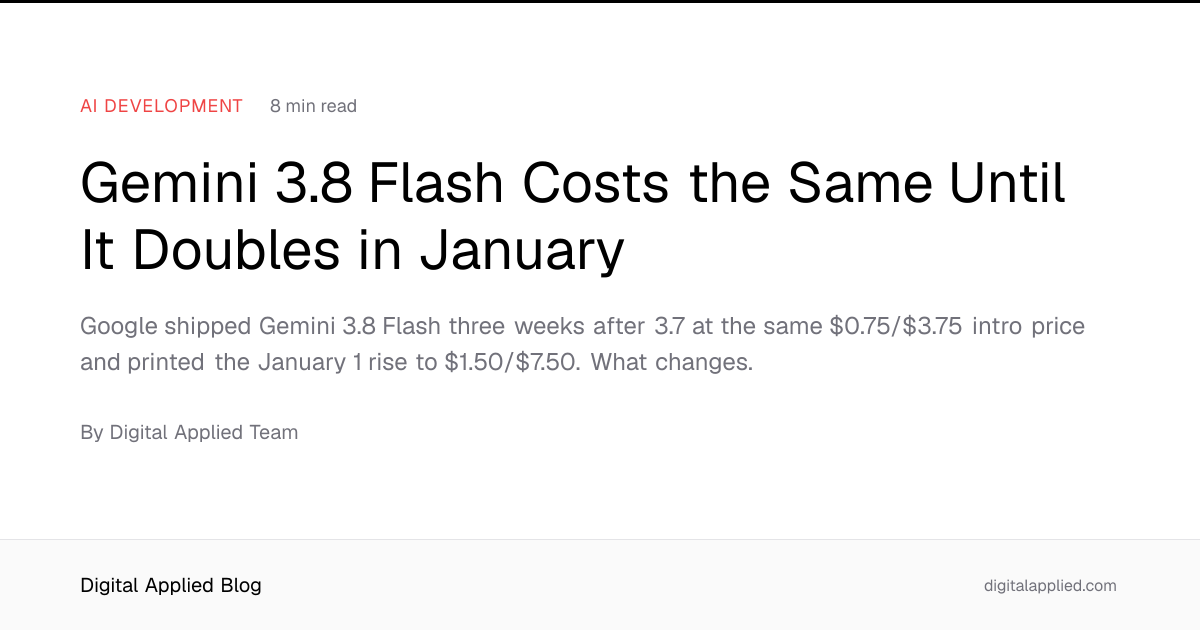 Gemini 3.8 Flash Costs the Same Until It Doubles in January