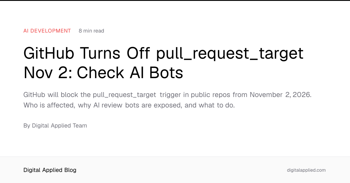 GitHub Turns Off pull_request_target Nov 2: Check AI Bots