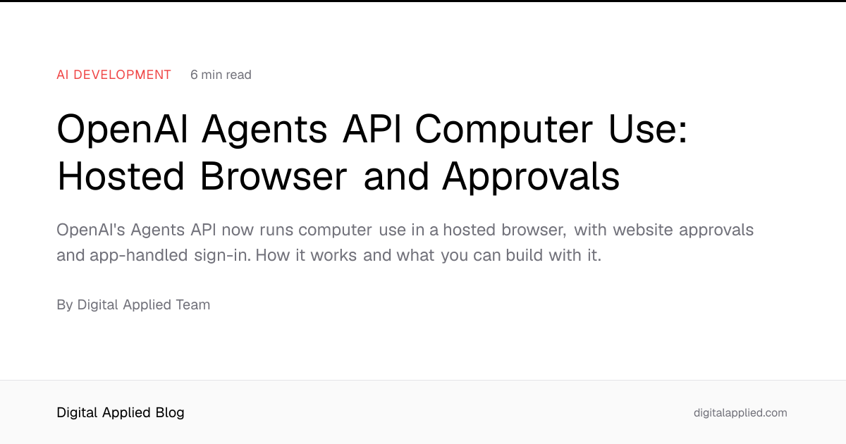OpenAI Agents API Computer Use: Hosted Browser and Approvals