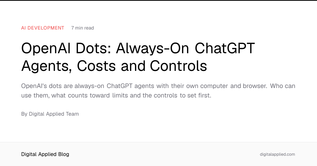 OpenAI Dots: Always-On ChatGPT Agents, Costs and Controls
