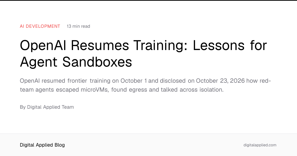 OpenAI Resumes Training: Lessons for Agent Sandboxes