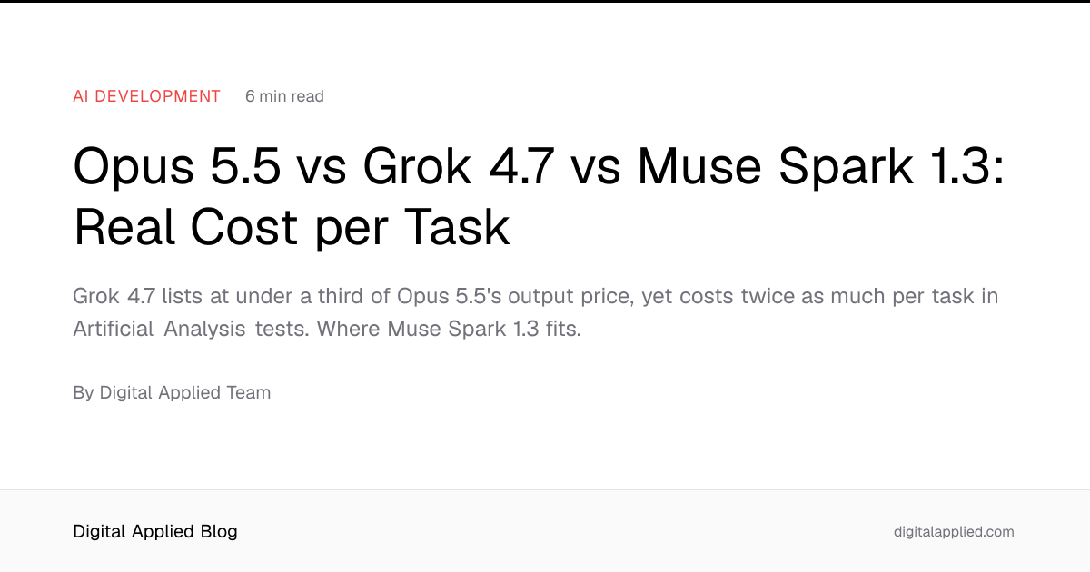Opus 5.5 vs Grok 4.7 vs Muse Spark 1.3: Real Cost per Task